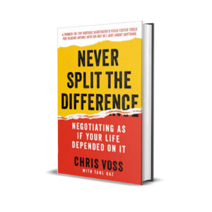 Never Split the Difference: Negotiating as if Your Life Depended on It