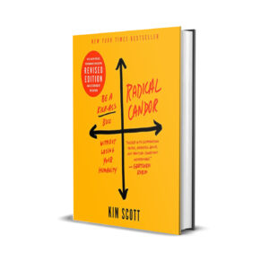 Radical Candor: Fully Revised & Updated Edition: Be a Kick-Ass Boss Without Losing Your Humanity