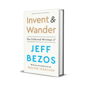 Invent and Wander: The Collected Writings of Jeff Bezos, With an Introduction by Walter Isaacson